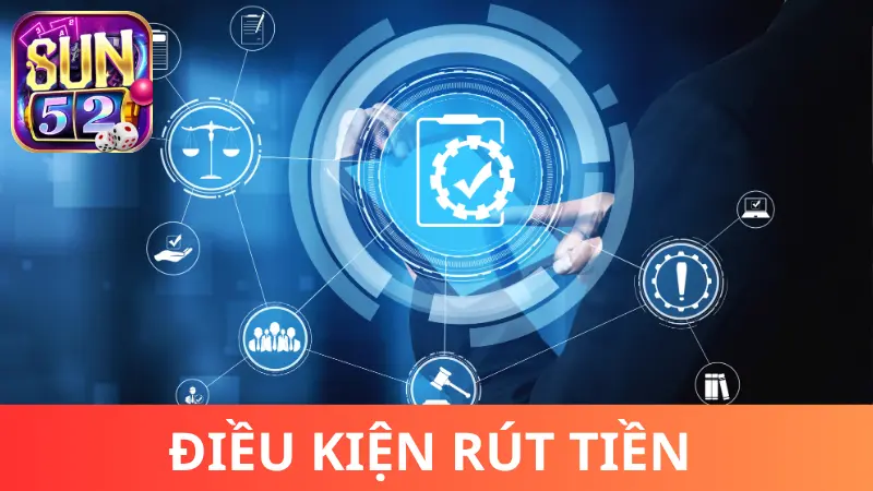 Điều kiện cơ bản để rút tiền Sun52 thành công