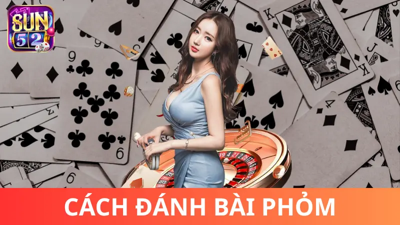 Cách đánh Phỏm Sun52 - Luật cần biết