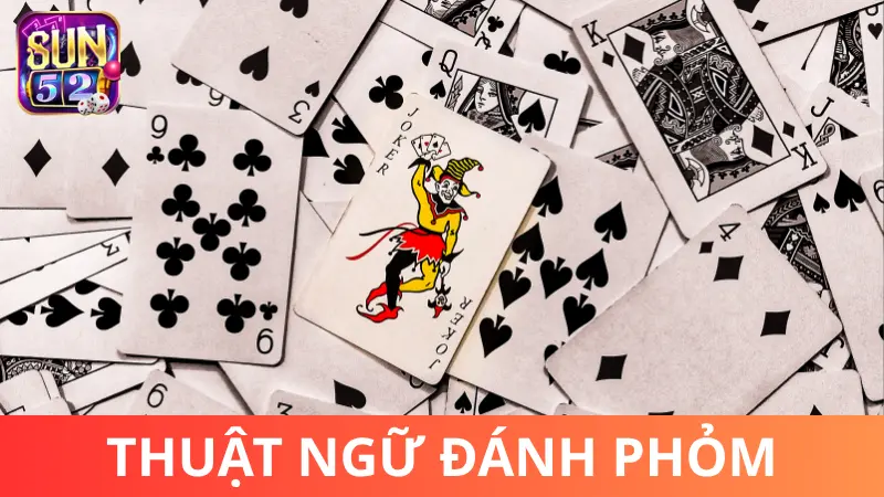 Thuật ngữ cần biết trong cách đánh Phỏm Sun52